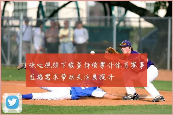 咪咕视频下载量持续攀升体育赛事直播需求带动关注度提升