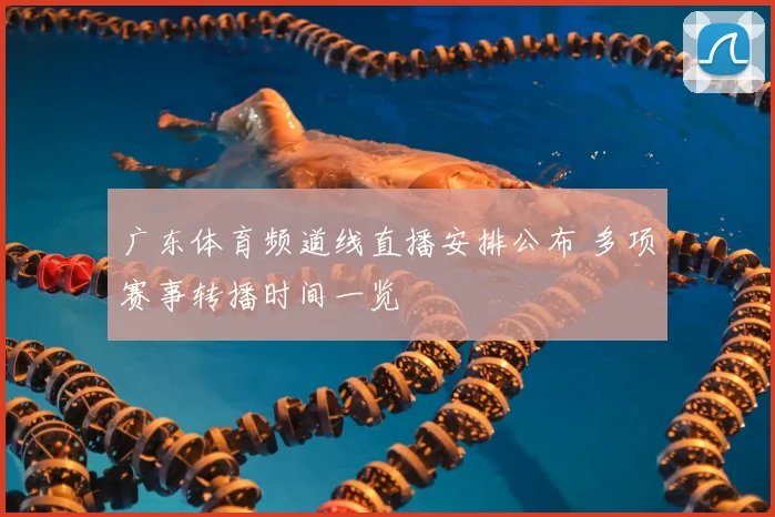 广东体育频道线直播安排公布 多项赛事转播时间一览