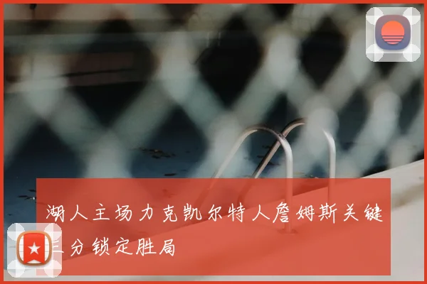 湖人主场力克凯尔特人詹姆斯关键三分锁定胜局