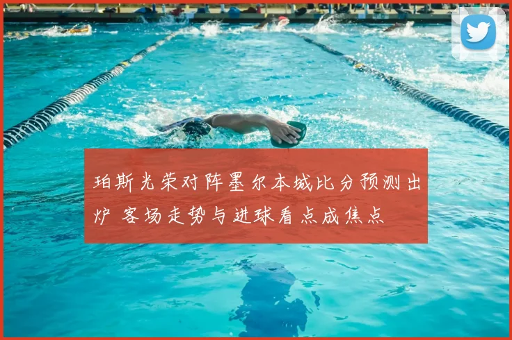 珀斯光荣对阵墨尔本城比分预测出炉 客场走势与进球看点成焦点