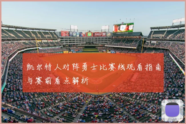 凯尔特人对阵勇士比赛线观看指南与赛前看点解析