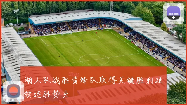 湖人队战胜黄蜂队取得关键胜利延续连胜势头