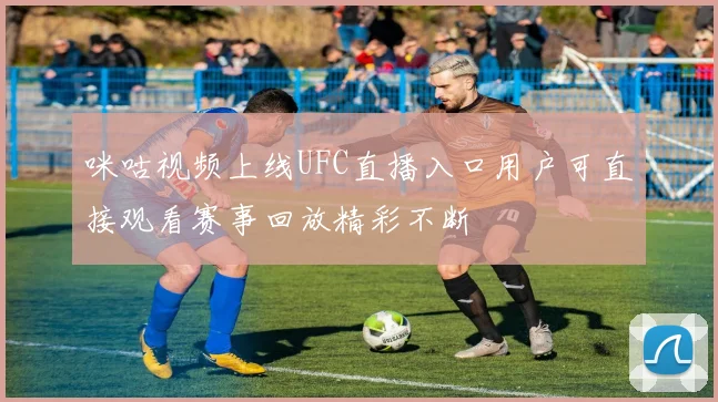 咪咕视频上线UFC直播入口用户可直接观看赛事回放精彩不断