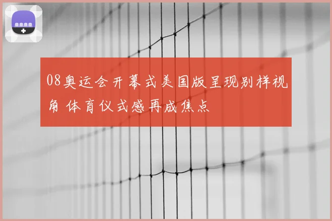 08奥运会开幕式美国版呈现别样视角 体育仪式感再成焦点
